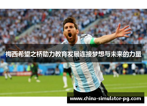 梅西希望之桥助力教育发展连接梦想与未来的力量