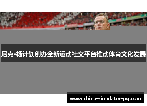 尼克·杨计划创办全新运动社交平台推动体育文化发展