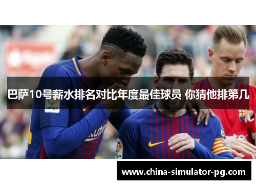 巴萨10号薪水排名对比年度最佳球员 你猜他排第几