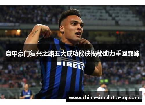 意甲豪门复兴之路五大成功秘诀揭秘助力重回巅峰