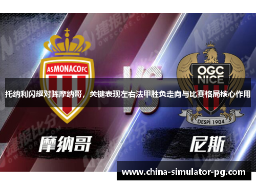托纳利闪耀对阵摩纳哥，关键表现左右法甲胜负走向与比赛格局核心作用