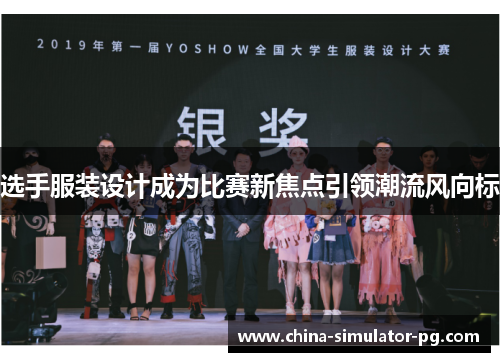 选手服装设计成为比赛新焦点引领潮流风向标